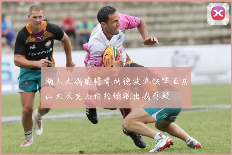 湖人大战前瞻肯纳德波津缺阵亚历山大沃克杰伦约翰逊出战存疑